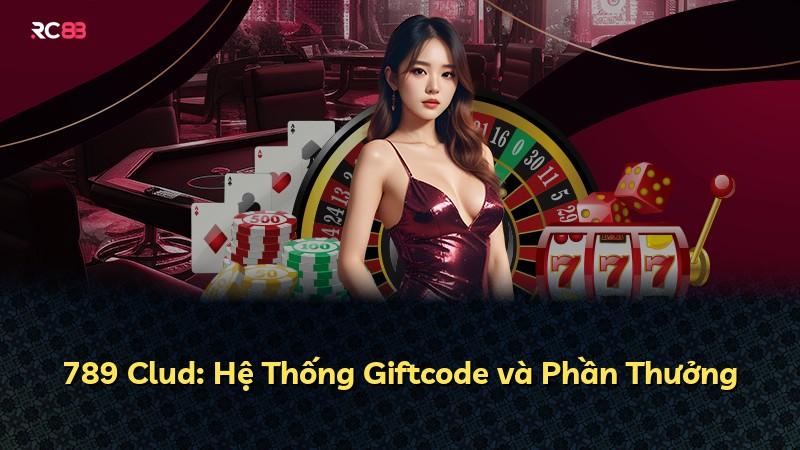 789 Clud: Hệ Thống Giftcode và Phần Thưởng
