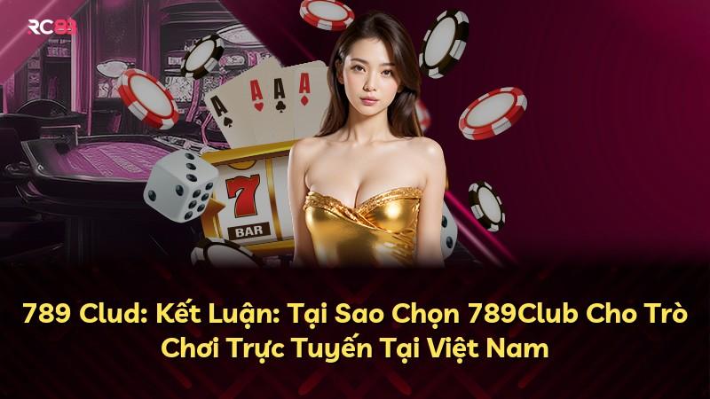 789 Clud: Kết Luận: Tại Sao Chọn 789Club Cho Trò Chơi Trực Tuyến Tại Việt Nam