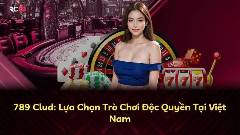 789 Clud: Lựa Chọn Trò Chơi Độc Quyền Tại Việt Nam