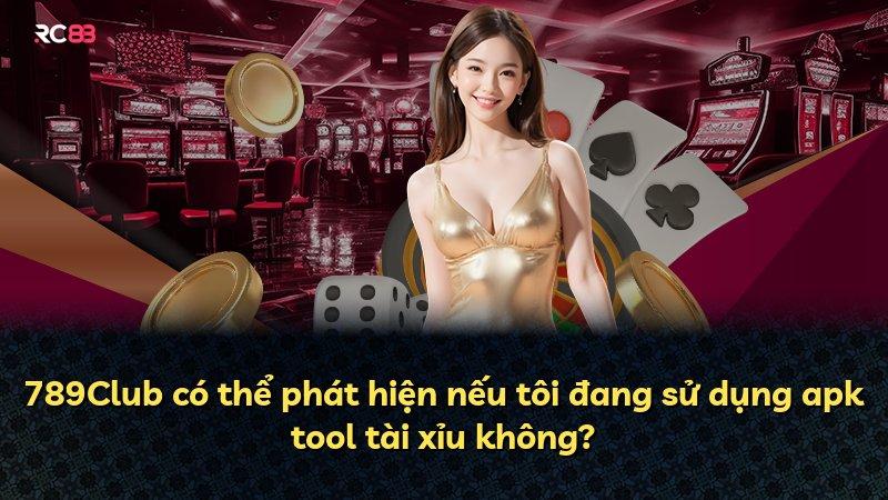 789Club có thể phát hiện nếu tôi đang sử dụng apk tool tài xỉu không?