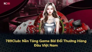 789Club: Nền Tảng Game Bài Đổi Thưởng Hàng Đầu Việt Nam