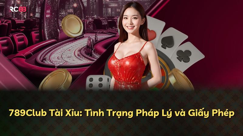 789Club Tài Xỉu: Tình Trạng Pháp Lý và Giấy Phép
