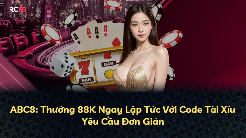ABC8: Thưởng 88K Ngay Lập Tức Với Code Tài Xỉu Yêu Cầu Đơn Giản