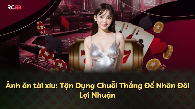Ảnh ăn tài xỉu: Tận Dụng Chuỗi Thắng Để Nhân Đôi Lợi Nhuận