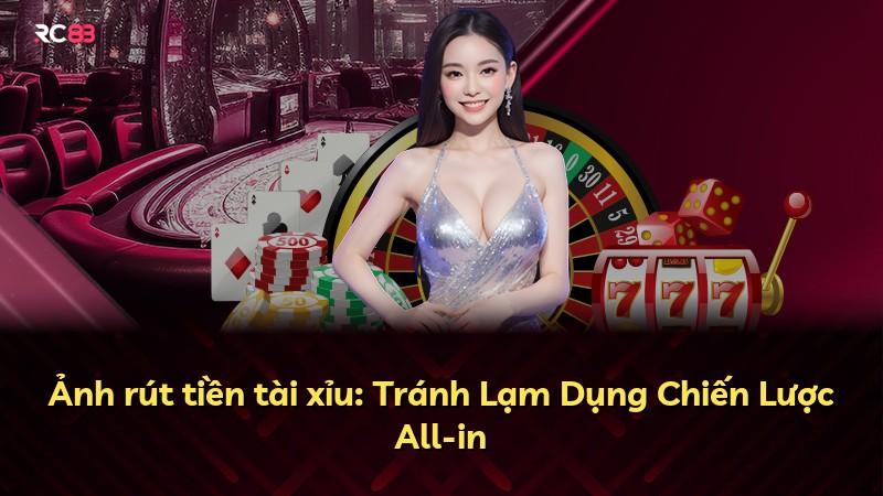 Ảnh rút tiền tài xỉu: Tránh Lạm Dụng Chiến Lược All-in