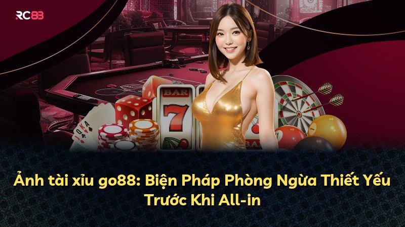 Ảnh tài xỉu go88: Biện Pháp Phòng Ngừa Thiết Yếu Trước Khi All-in