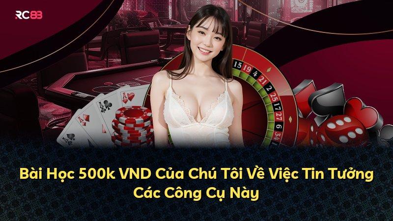 Bài Học 500k VND Của Chú Tôi Về Việc Tin Tưởng Các Công Cụ Này