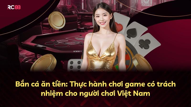 Bắn cá ăn tiền: Thực hành chơi game có trách nhiệm cho người chơi Việt Nam