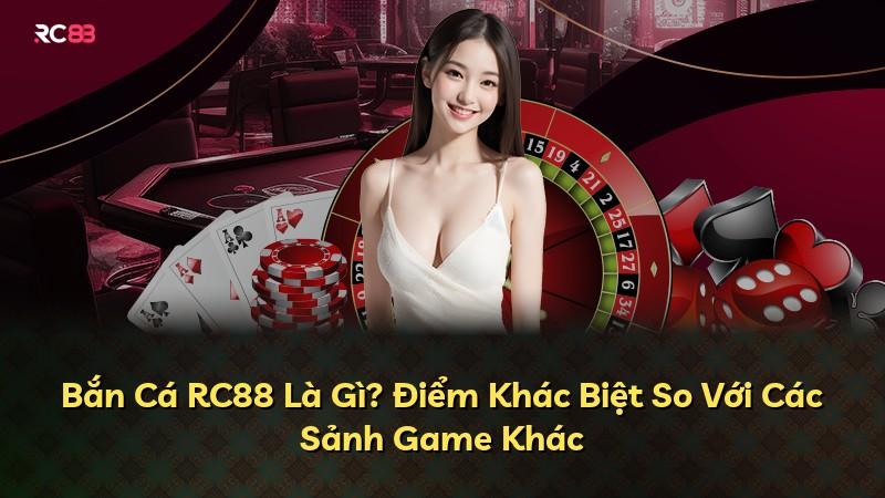 Bắn Cá RC88 Là Gì? Điểm Khác Biệt So Với Các Sảnh Game Khác