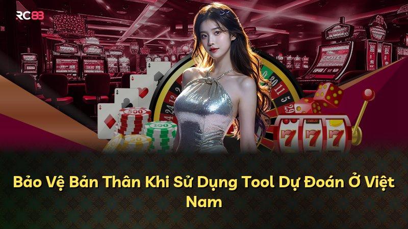 Bảo Vệ Bản Thân Khi Sử Dụng Tool Dự Đoán Ở Việt Nam