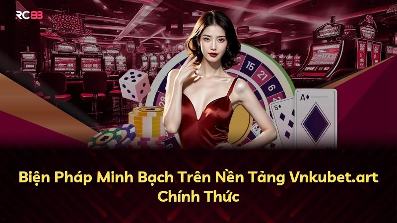 Biện Pháp Minh Bạch Trên Nền Tảng Vnkubet.art Chính Thức