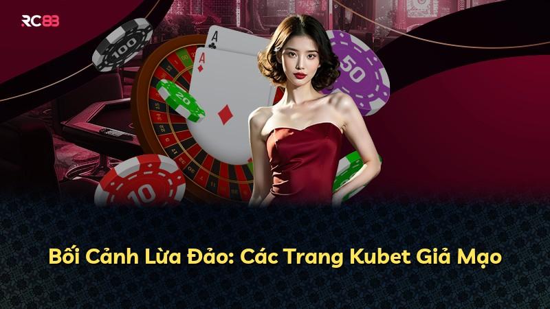 Bối Cảnh Lừa Đảo: Các Trang Kubet Giả Mạo