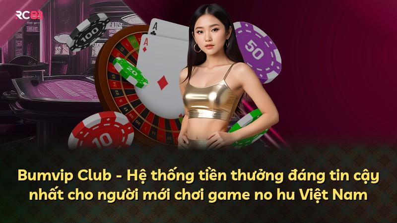 Bumvip Club - Hệ thống tiền thưởng đáng tin cậy nhất cho người mới chơi game no hu Việt Nam