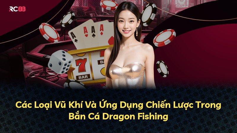 Các Loại Vũ Khí Và Ứng Dụng Chiến Lược Trong Bắn Cá Dragon Fishing