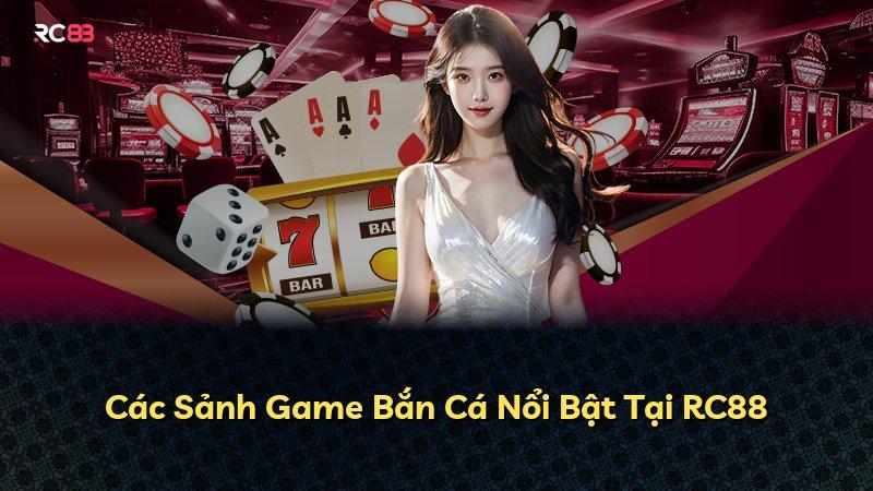 Các Sảnh Game Bắn Cá Nổi Bật Tại RC88