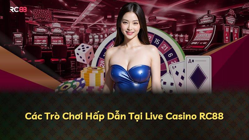 Các Trò Chơi Hấp Dẫn Tại Live Casino RC88
