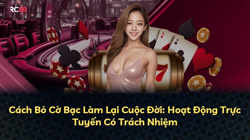 Cách Bỏ Cờ Bạc Làm Lại Cuộc Đời: Hoạt Động Trực Tuyến Có Trách Nhiệm