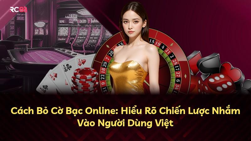 Cách Bỏ Cờ Bạc Online: Hiểu Rõ Chiến Lược Nhắm Vào Người Dùng Việt