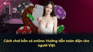 Cách chơi bắn cá online: Hướng dẫn toàn diện cho người Việt