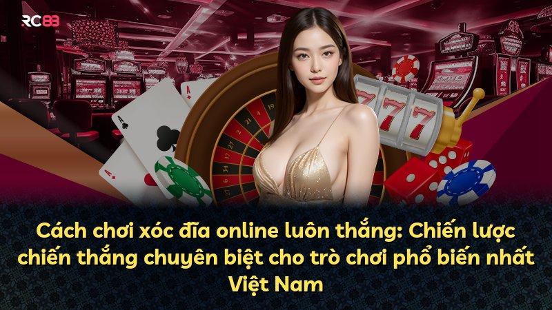 Cách chơi xóc đĩa online luôn thắng: Chiến lược chiến thắng chuyên biệt cho trò chơi phổ biến nhất Việt Nam