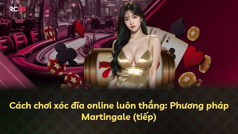 Cách chơi xóc đĩa online luôn thắng: Phương pháp Martingale (tiếp)