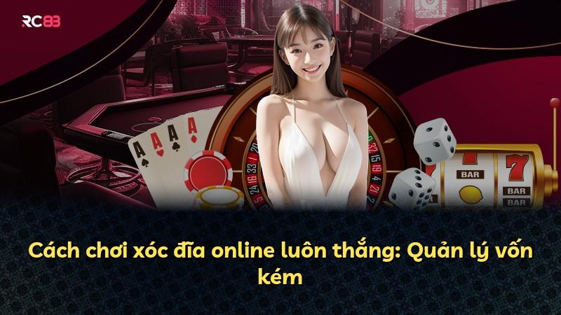 Cách chơi xóc đĩa online luôn thắng: Quản lý vốn kém