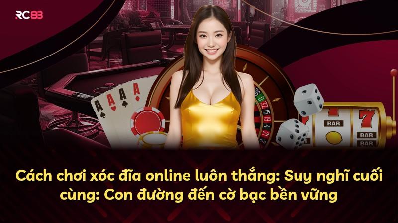Cách chơi xóc đĩa online luôn thắng: Suy nghĩ cuối cùng: Con đường đến cờ bạc bền vững