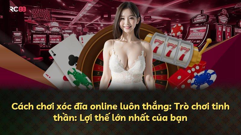 Cách chơi xóc đĩa online luôn thắng: Trò chơi tinh thần: Lợi thế lớn nhất của bạn