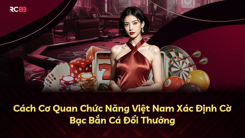 Cách Cơ Quan Chức Năng Việt Nam Xác Định Cờ Bạc Bắn Cá Đổi Thưởng