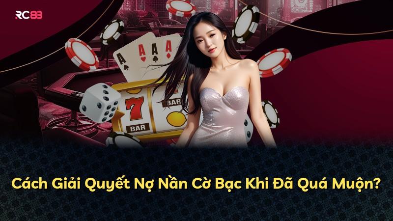 Cách Giải Quyết Nợ Nần Cờ Bạc Khi Đã Quá Muộn?