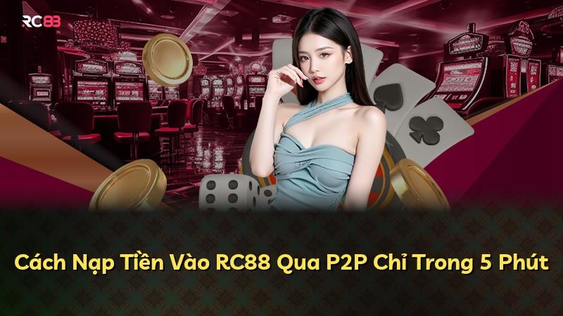 Cách Nạp Tiền Vào RC88 Qua P2P Chỉ Trong 5 Phút