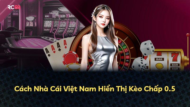 Cách Nhà Cái Việt Nam Hiển Thị Kèo Chấp 0.5
