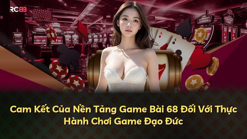 Cam Kết Của Nền Tảng Game Bài 68 Đối Với Thực Hành Chơi Game Đạo Đức