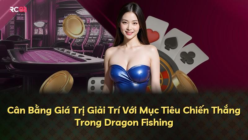 Cân Bằng Giá Trị Giải Trí Với Mục Tiêu Chiến Thắng Trong Dragon Fishing