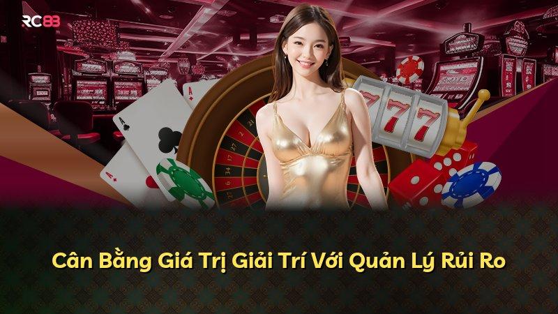 Cân Bằng Giá Trị Giải Trí Với Quản Lý Rủi Ro