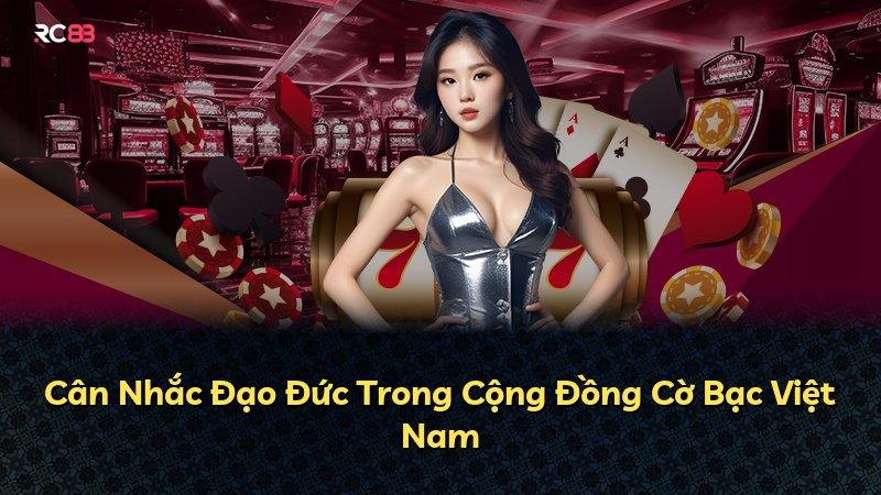 Cân Nhắc Đạo Đức Trong Cộng Đồng Cờ Bạc Việt Nam