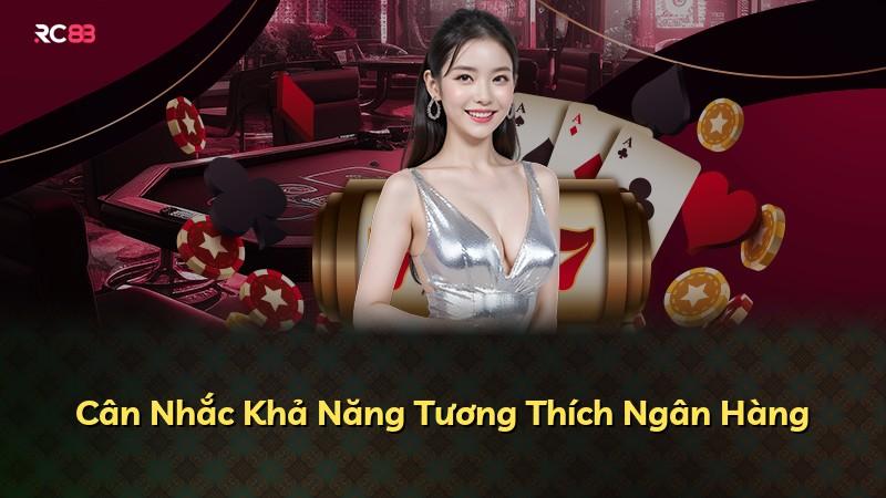 Cân Nhắc Khả Năng Tương Thích Ngân Hàng