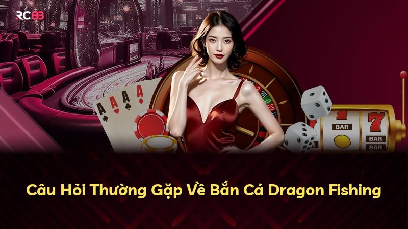 Câu Hỏi Thường Gặp Về Bắn Cá Dragon Fishing