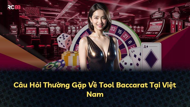 Câu Hỏi Thường Gặp Về Tool Baccarat Tại Việt Nam