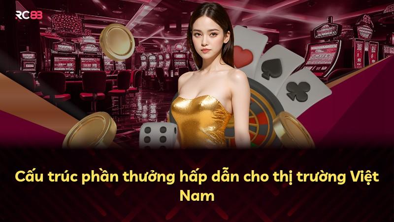 Cấu trúc phần thưởng hấp dẫn cho thị trường Việt Nam