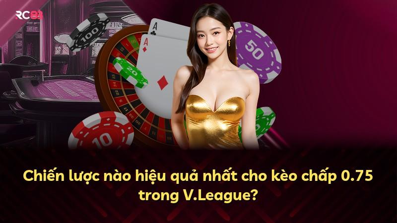 Chiến lược nào hiệu quả nhất cho kèo chấp 0.75 trong V.League?