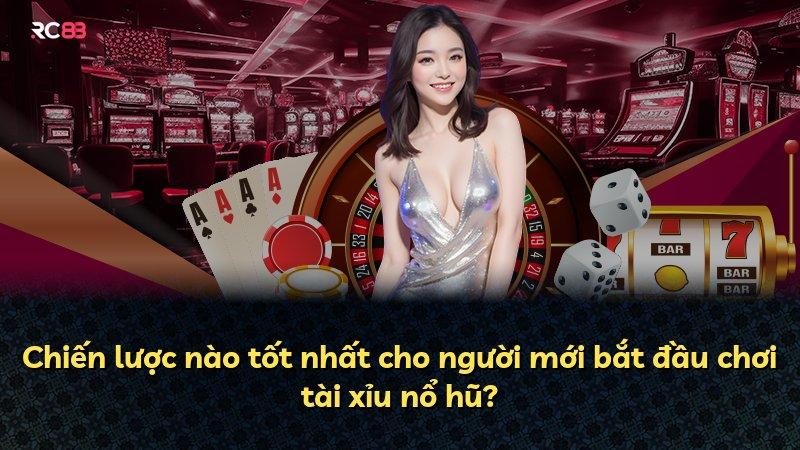 Chiến lược nào tốt nhất cho người mới bắt đầu chơi tài xỉu nổ hũ?