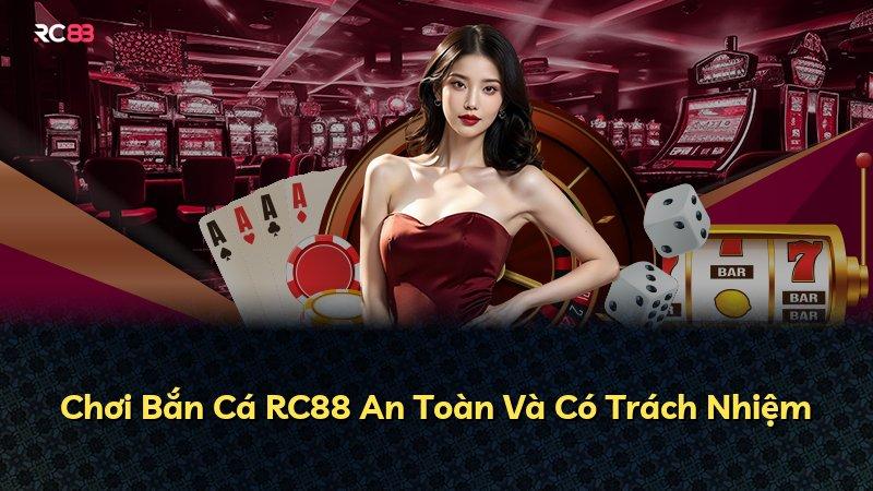 Chơi Bắn Cá RC88 An Toàn Và Có Trách Nhiệm