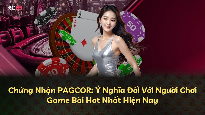Chứng Nhận PAGCOR: Ý Nghĩa Đối Với Người Chơi Game Bài Hot Nhất Hiện Nay
