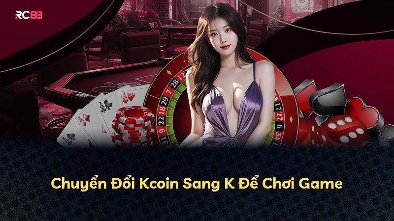 Chuyển Đổi Kcoin Sang K Để Chơi Game