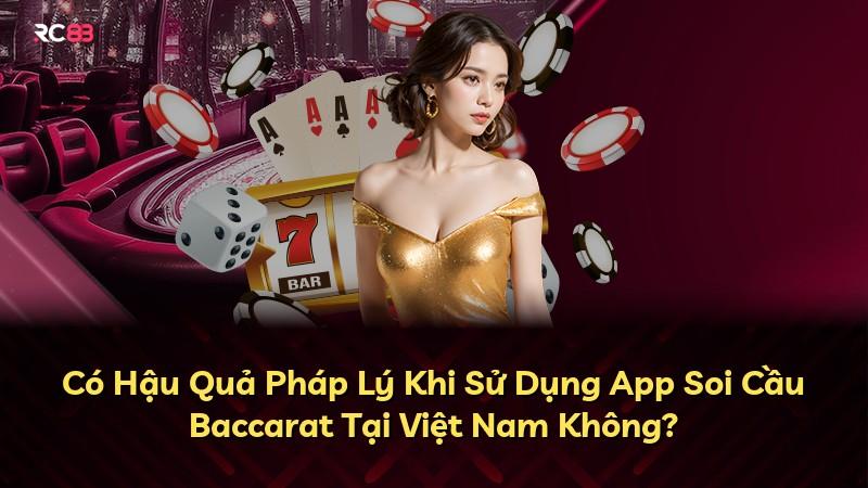 Có Hậu Quả Pháp Lý Khi Sử Dụng App Soi Cầu Baccarat Tại Việt Nam Không?
