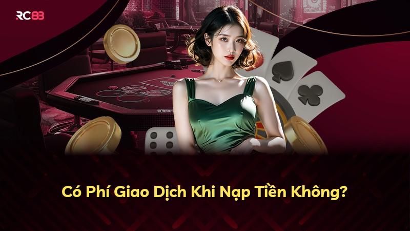 Có Phí Giao Dịch Khi Nạp Tiền Không?