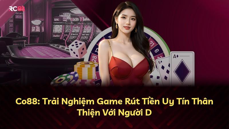 Co88: Trải Nghiệm Game Rút Tiền Uy Tín Thân Thiện Với Người D