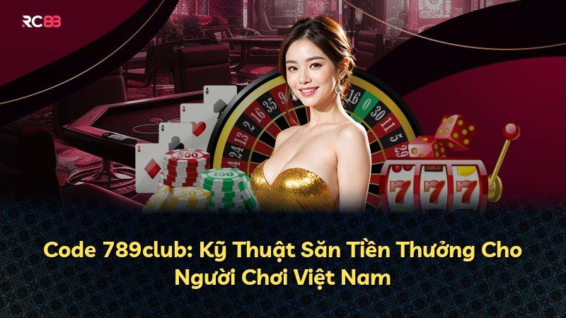 Code 789club: Kỹ Thuật Săn Tiền Thưởng Cho Người Chơi Việt Nam