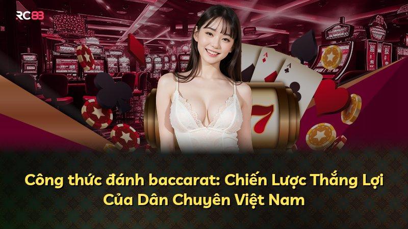 Công thức đánh baccarat: Chiến Lược Thắng Lợi Của Dân Chuyên Việt Nam